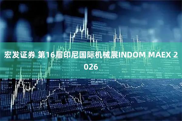 宏发证券 第16届印尼国际机械展INDOM MAEX 2026